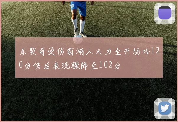 东契奇受伤前湖人火力全开场均120分伤后表现骤降至102分